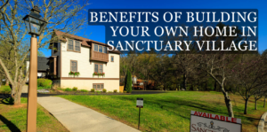 Benefits of Building Your Own Home in Sanctuary Village