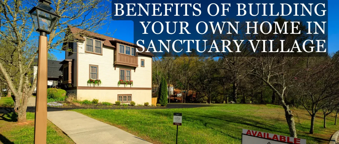 Benefits of Building Your Own Home in Sanctuary Village