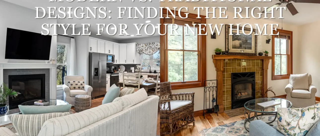 Modern vs. Traditional Designs: Finding the Right Style for Your New Home